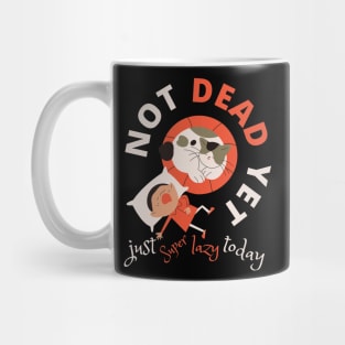 Not Dead Yet Just Super Lazy Today Funny Design Mug